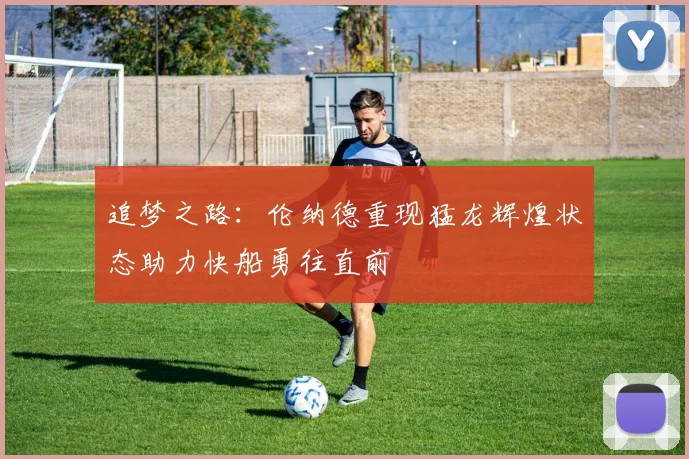 追梦之路：伦纳德重现猛龙辉煌状态助力快船勇往直前