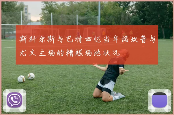 斯科尔斯与巴特回忆当年诺坎普与尤文主场的糟糕场地状况