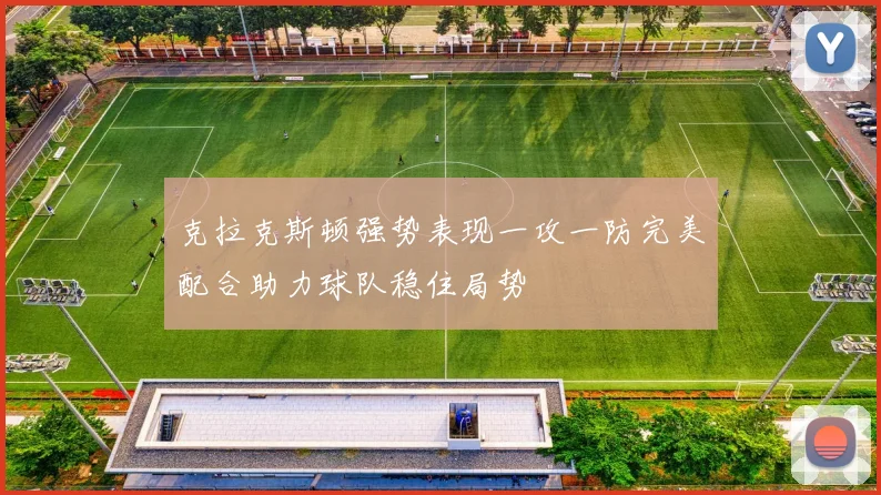克拉克斯顿强势表现一攻一防完美配合助力球队稳住局势