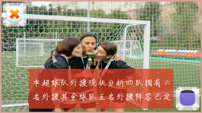 中超球队外援现状分析四队拥有六名外援其余球队五名外援阵容已定